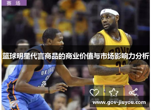 篮球明星代言商品的商业价值与市场影响力分析