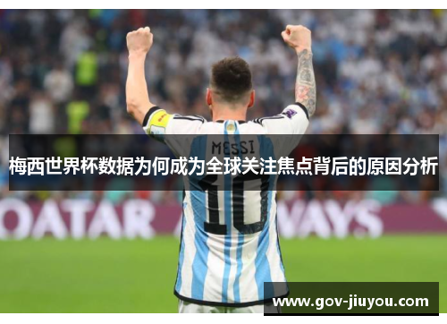梅西世界杯数据为何成为全球关注焦点背后的原因分析