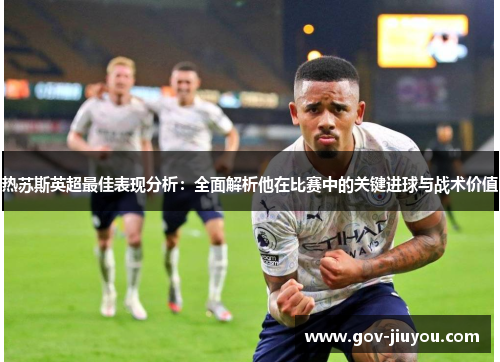 热苏斯英超最佳表现分析：全面解析他在比赛中的关键进球与战术价值