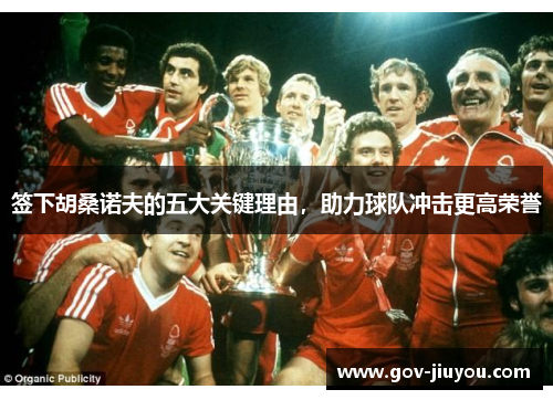 签下胡桑诺夫的五大关键理由，助力球队冲击更高荣誉