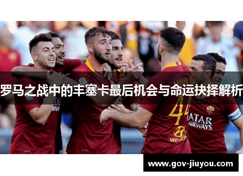 罗马之战中的丰塞卡最后机会与命运抉择解析