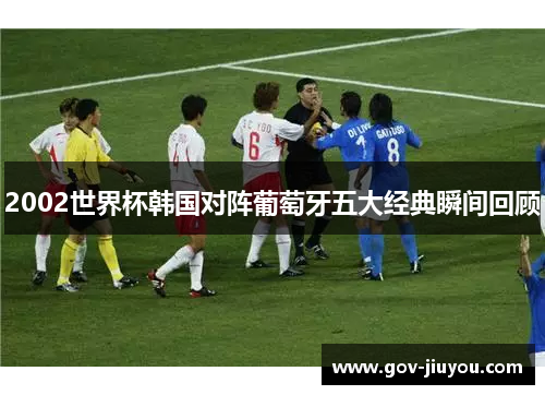 2002世界杯韩国对阵葡萄牙五大经典瞬间回顾