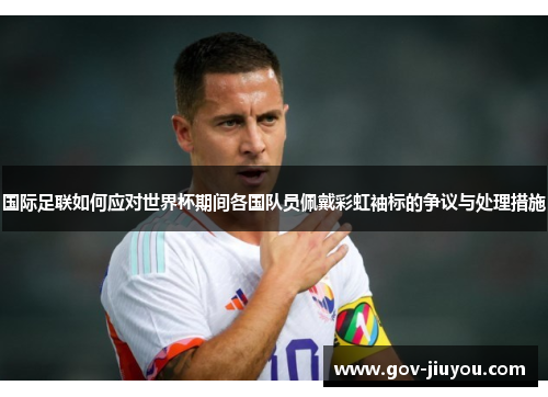 国际足联如何应对世界杯期间各国队员佩戴彩虹袖标的争议与处理措施