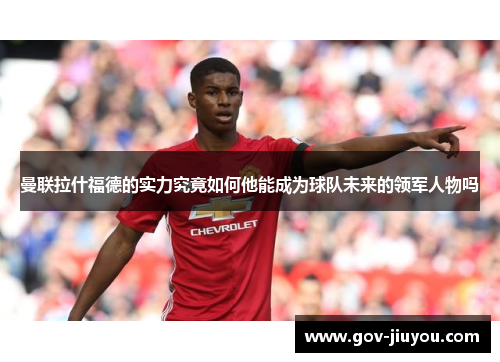曼联拉什福德的实力究竟如何他能成为球队未来的领军人物吗