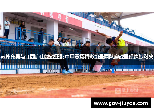 苏州东吴与江西庐山激战正酣中甲赛场精彩纷呈两队鏖战呈现绝妙对决