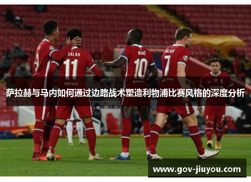 萨拉赫与马内如何通过边路战术塑造利物浦比赛风格的深度分析